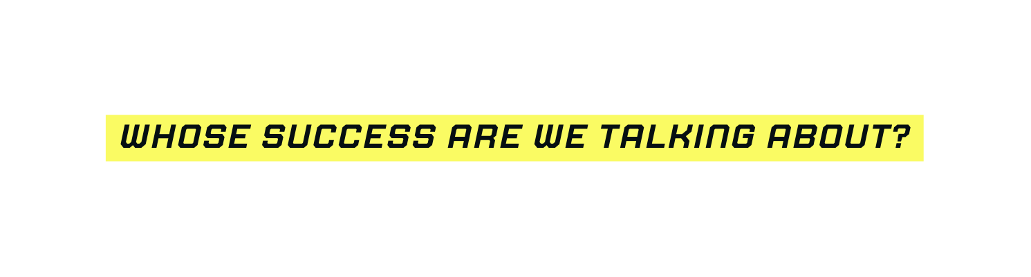 whose success are we talking about